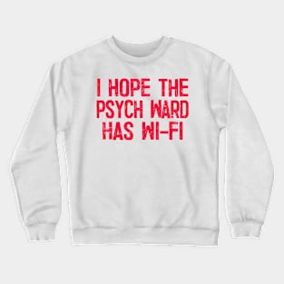 I Hope The Psych Ward Has Wi-Fi Crewneck Sweatshirt